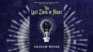 The Last Days of Night by Graham Moore The Last Days of Night by Graham Moore