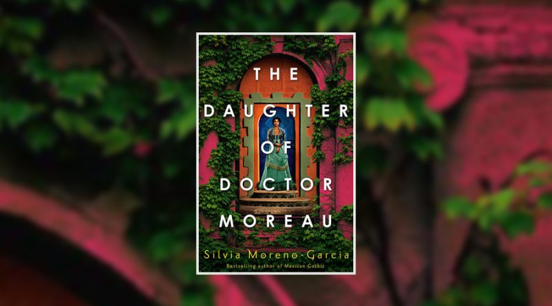 The Daughter of Doctor Moreau by Silvia Moreno-Garcia